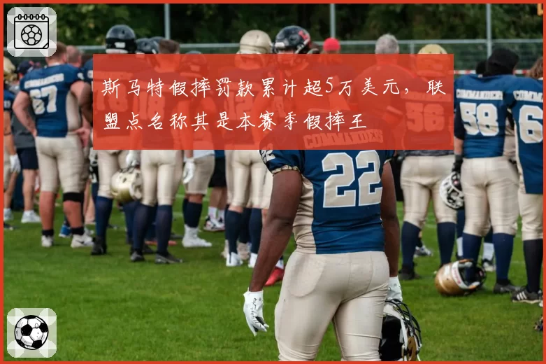 斯马特假摔罚款累计超5万美元，联盟点名称其是本赛季假摔王