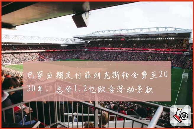 巴萨分期支付菲利克斯转会费至2030年，总价1.2亿欧含浮动条款