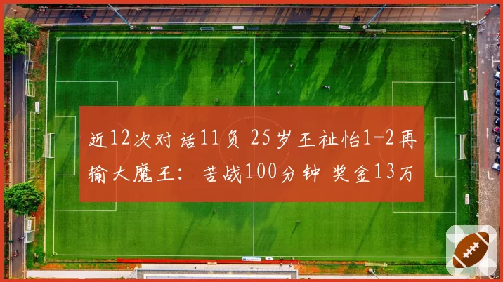 近12次对话11负 25岁王祉怡1-2再输大魔王：苦战100分钟 奖金13万